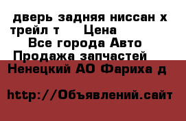 дверь задняя ниссан х трейл т31 › Цена ­ 11 000 - Все города Авто » Продажа запчастей   . Ненецкий АО,Фариха д.